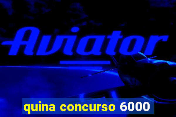 quina concurso 6000